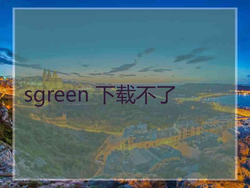 sgreen 下载不了